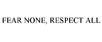 FEAR NONE, RESPECT ALL