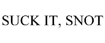 SUCK IT, SNOT