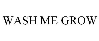 WASH ME GROW