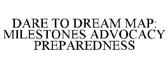 DARE TO DREAM MAP: MILESTONES ADVOCACY PREPAREDNESS