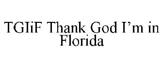 TGIIF THANK GOD I'M IN FLORIDA