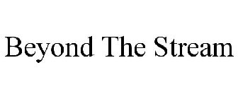 BEYOND THE STREAM