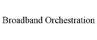 BROADBAND ORCHESTRATION