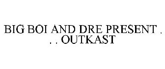 BIG BOI AND DRE PRESENT . . . OUTKAST