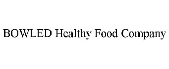 BOWLED HEALTHY FOOD COMPANY