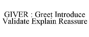 GIVER : GREET INTRODUCE VALIDATE EXPLAIN REASSURE