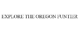 EXPLORE THE OREGON FUNTIER