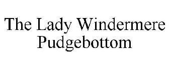 THE LADY WINDERMERE PUDGEBOTTOM