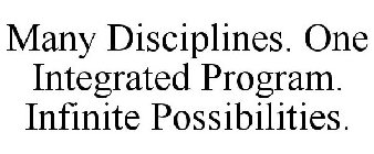 MANY DISCIPLINES. ONE INTEGRATED PROGRAM. INFINITE POSSIBILITIES.