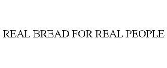 REAL BREAD FOR REAL PEOPLE