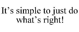 IT'S SIMPLE TO JUST DO WHAT'S RIGHT!