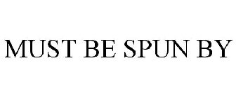MUST BE SPUN BY