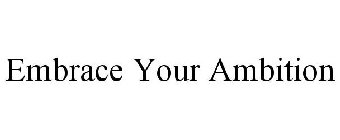EMBRACE YOUR AMBITION