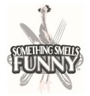 SOMETHING SMELLS FUNNY