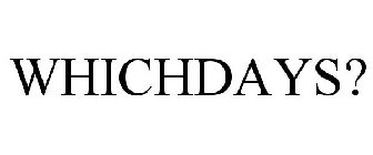 WHICHDAYS?