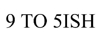 9 TO 5ISH