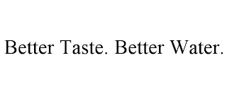 BETTER TASTE. BETTER WATER.