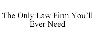 THE ONLY LAW FIRM YOU'LL EVER NEED