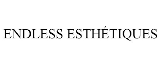 ENDLESS ESTHÉTIQUES