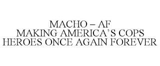 MACHO - AF MAKING AMERICA'S COPS HEROES ONCE AGAIN FOREVER