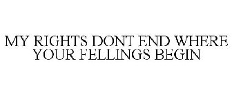 MY RIGHTS DONT END WHERE YOUR FELLINGS BEGIN