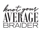 KNOT YOUR AVERAGE BRAIDER