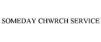 SOMEDAY CHWRCH SERVICE