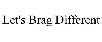 LET'S BRAG DIFFERENT