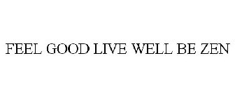 FEEL GOOD LIVE WELL BE ZEN