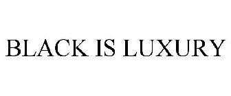 BLACK IS LUXURY