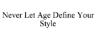 NEVER LET AGE DEFINE YOUR STYLE