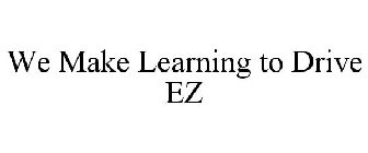 WE MAKE LEARNING TO DRIVE EZ