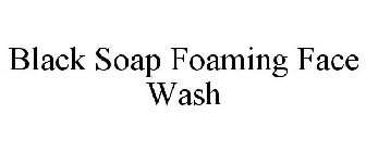 BLACK SOAP FOAMING FACE WASH