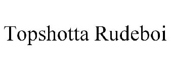 TOPSHOTTA RUDEBOI