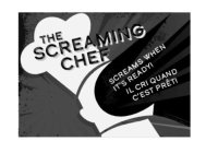 THE SCREAMING CHEF SCREAMS WHEN IT'S READY! IL CRI QUAND C'EST PRÊT!