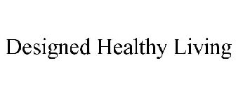 DESIGNED HEALTHY LIVING