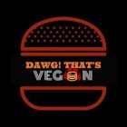 DAWG! THATS VEGAN