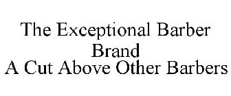 THE EXCEPTIONAL BARBER BRAND A CUT ABOVE OTHER BARBERS