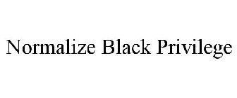 NORMALIZE BLACK PRIVILEGE