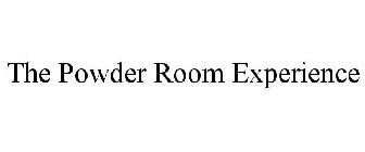 THE POWDER ROOM EXPERIENCE