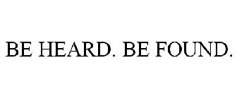 BE HEARD. BE FOUND.