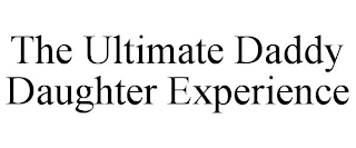 THE ULTIMATE DADDY DAUGHTER EXPERIENCE