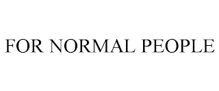 FOR NORMAL PEOPLE