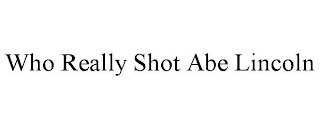 WHO REALLY SHOT ABE LINCOLN