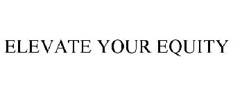 ELEVATE YOUR EQUITY