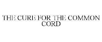 THE CURE FOR THE COMMON CORD
