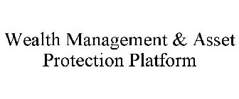 WEALTH MANAGEMENT & ASSET PROTECTION PLATFORM