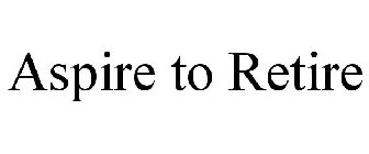 ASPIRE TO RETIRE