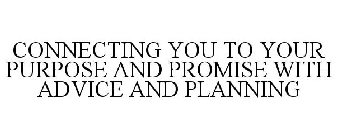 CONNECTING YOU TO YOUR PURPOSE AND PROMISE WITH ADVICE AND PLANNING