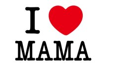 I LOVE MAMA